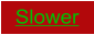 Slower
