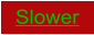 Slower