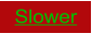 Slower