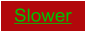 Slower