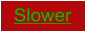 Slower