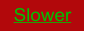 Slower